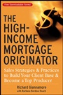 The High–Income Mortgage Originator: Sales Strategies and Practices to Build Your Client Base and Become a Top Producer - ISBN 9780470137314