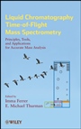 Liquid Chromatography Time–of–Flight Mass Spectrometry: Principles, Tools, and Applications for Accurate Mass Analysis - ISBN 9780470137970