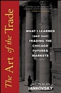 The Art of the Trade: What I Learned (and Lost) Trading the Chicago Futures Markets - ISBN 9780470138991