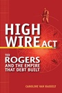 High Wire Act: Ted Rogers and the Empire that Debt Built - ISBN 9780470152966