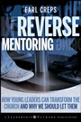 Reverse Mentoring: How Young Leaders Can Transform the Church and Why We Should Let Them - ISBN 9780470188989