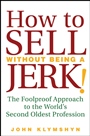 How to Sell Without Being a JERK!: The Foolproof Approach to the Worlds Second Oldest Profession - ISBN 9780470224557