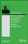 Guidelines for Process Safety Acquisition Evaluation and Post Merger Integration - ISBN 9780470251485