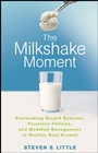 The Milkshake Moment: Overcoming Stupid Systems, Pointless Policies and Muddled Management to Realize Real Growth - ISBN 9780470257463