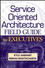 Service Oriented Architecture Field Guide for Executives - ISBN 9780470260913