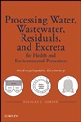 Processing Water, Wastewater, Residuals, and Excreta for Health and Environmental Protection: An Encyclopedic Dictionary - ISBN 9780470261934