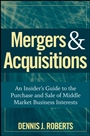 Mergers & Acquisitions: An Insiders Guide to the Purchase and Sale of Middle Market Business Interests - ISBN 9780470262108