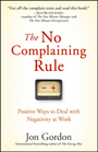 The No Complaining Rule: Positive Ways to Deal with Negativity at Work - ISBN 9780470279496