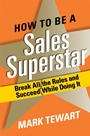 How to Be a Sales Superstar: Break All the Rules and Succeed While Doing It - ISBN 9780470300961