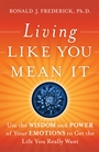 Living Like You Mean It: Use the Wisdom and Power of Your Emotions to Get the Life You Really Want - ISBN 9780470377031