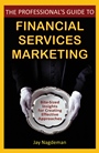 The Professionals Guide to Financial Services Marketing: Bite–Sized Insights For Creating Effective Approaches - ISBN 9780470410790
