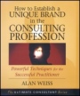 How to Establish a Unique Brand in the Consulting Profession: Powerful Techniques for the Successful Practitioner - ISBN 9780470433942