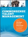 Common Sense Talent Management: Using Strategic Human Resources to Improve Company Performance - ISBN 9780470442418