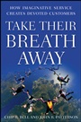 Take Their Breath Away: How Imaginative Service Creates Devoted Customers - ISBN 9780470443507