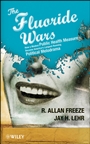 The Fluoride Wars: How a Modest Public Health Measure Became Americas Longest–Running Political Melodrama - ISBN 9780470448335
