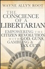 The Conscience of a Libertarian: Empowering the Citizen Revolution with God, Guns, Gold and Tax Cuts - ISBN 9780470452653