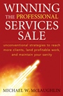 Winning the Professional Services Sale: Unconventional Strategies to Reach More Clients, Land Profitable Work, and Maintain Your Sanity - ISBN 9780470455852
