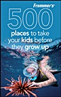 Frommers® 500 Places to Take Your Kids Before They Grow Up - ISBN 9780470474051