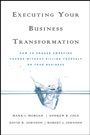 Executing Your Business Transformation: How to Engage Sweeping Change Without Killing Yourself Or Your Business - ISBN 9780470474402