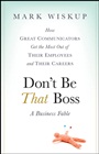 Dont Be That Boss: How Great Communicators Get the Most Out of Their Employees and Their Careers - ISBN 9780470485859
