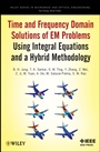 Time and Frequency Domain Solutions of EM Problems: Using Integral Equations and a Hybrid Methodology - ISBN 9780470487679