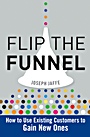 Flip the Funnel: How to Use Existing Customers to Gain New Ones - ISBN 9780470487853