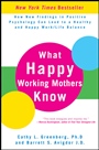 What Happy Working Mothers Know: How New Findings in Positive Psychology Can Lead to a Healthy and Happy Work/Life Balance - ISBN 9780470488195
