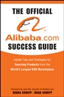 The Official Alibaba.com Success Guide: Insider Tips and Strategies for Sourcing Products from the Worlds Largest B2B Marketplace - ISBN 9780470496459