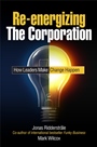 Re–energizing the Corporation: How Leaders Make Change Happen - ISBN 9780470519219