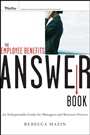 The Employee Benefits Answer Book: An Indispensable Guide for Managers and Business Owners - ISBN 9780470525159
