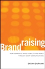 Brandraising: How Nonprofits Raise Visibility and Money Through Smart Communications - ISBN 9780470527535