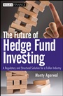 The Future of Hedge Fund Investing: A Regulatory and Structural Solution for a Fallen Industry - ISBN 9780470537442