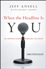 When the Headline Is You: An Insiders Guide to Handling the Media - ISBN 9780470543948