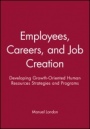 Employees, Careers, and Job Creation: Developing Growth–Oriented Human Resources Strategies and Programs - ISBN 9780470547663