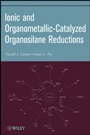 Ionic and Organometallic–Catalyzed Organosilane Reductions - ISBN 9780470547878