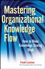 Mastering Organizational Knowledge Flow: How to Make Knowledge Sharing Work - ISBN 9780470559901