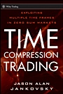 Time Compression Trading: Exploiting Multiple Time Frames in Zero Sum Markets - ISBN 9780470564943