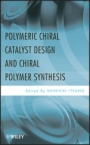 Polymeric Chiral Catalyst Design and Chiral Polymer Synthesis - ISBN 9780470568200