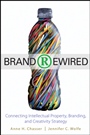 Brand Rewired: Connecting Branding, Creativity, and Intellectual Property Strategy - ISBN 9780470575420