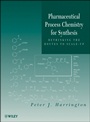 Pharmaceutical Process Chemistry for Synthesis: Rethinking the Routes to Scale–Up - ISBN 9780470577554