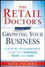 The Retail Doctors Guide to Growing Your Business: A Step–by–Step Approach to Quickly Diagnose, Treat, and Cure - ISBN 9780470587171