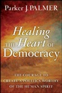 Healing the Heart of Democracy: The Courage to Create a Politics Worthy of the Human Spirit - ISBN 9780470590805
