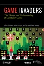 Game Invaders: The Theory and Understanding of Computer Games - ISBN 9780470597187