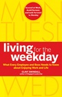 Living for the Weekday: What Every Employee and Boss Needs to Know about Enjoying Work and Life - ISBN 9780470599402