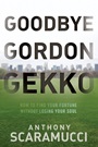 Goodbye Gordon Gekko: How to Find Your Fortune Without Losing Your Soul - ISBN 9780470619544