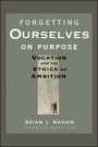 Forgetting Ourselves on Purpose: Vocation and the Ethics of Ambition - ISBN 9780470621684