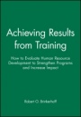 Achieving Results from Training: How to Evaluate Human Resource Development to Strengthen Programs and Increase Impact - ISBN 9780470622025