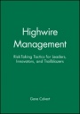 Highwire Management: Risk–Taking Tactics for Leaders, Innovators, and Trailblazers - ISBN 9780470639481