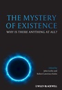 The Mystery of Existence: Why Is There Anything At All? - ISBN 9780470673546