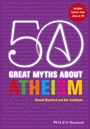50 Great Myths About Atheism - ISBN 9780470674048